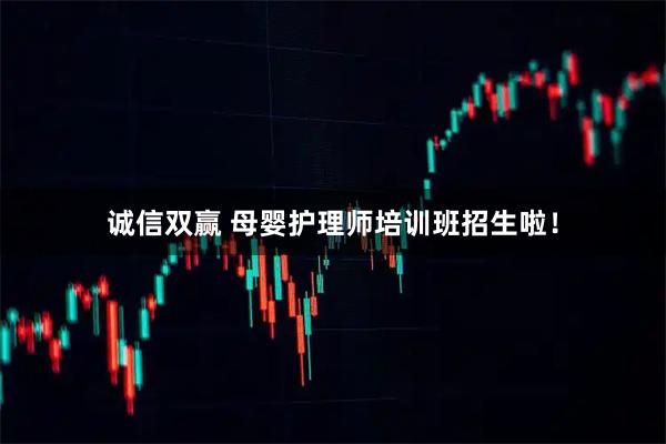 诚信双赢 母婴护理师培训班招生啦！