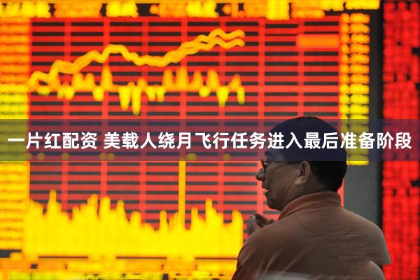 一片红配资 美载人绕月飞行任务进入最后准备阶段