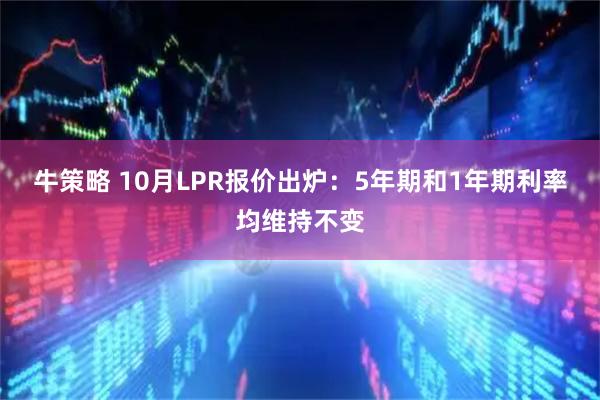 牛策略 10月LPR报价出炉：5年期和1年期利率均维持不变